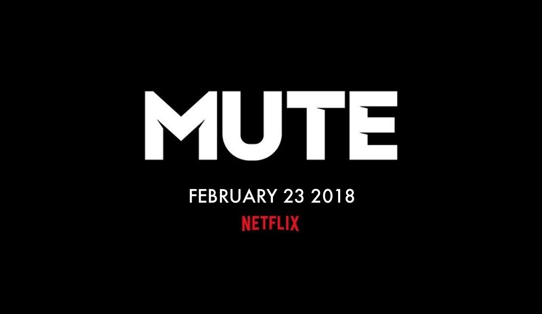 MUTE - February 23rd 2018 - Netflix